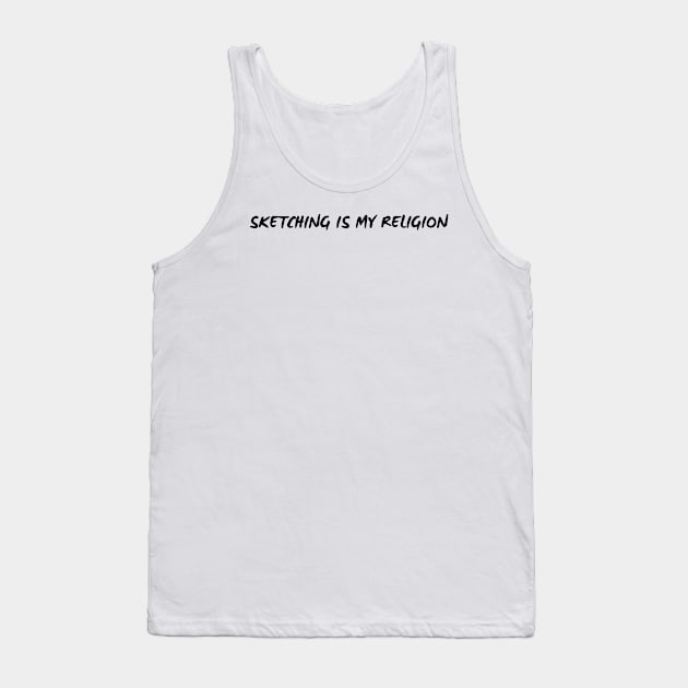 Sketching is My Religion Funny Quote Tank Top by A.P.